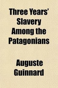 Abbildung von: Three Years' Slavery Among the Patagonians; An Account of His Captivity - General Books