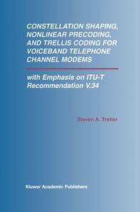 Enlarge image Cover: Constellation Shaping, Nonlinear Precoding, and Trellis Coding for Voiceband Telephone Channel Modems - Kluwer Academic Publishers