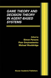 Enlarge image Cover: Game Theory and Decision Theory in Agent-Based Systems - Kluwer Academic Publishers
