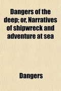 Cover: Dangers of the Deep; Or, Narratives of Shipwreck and Adventure at Sea - General Books
