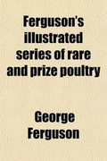 Cover: Ferguson's Illustrated Series of Rare and Prize Poultry - General Books