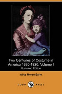 Abbildung von: Two Centuries of Costume in America 1620-1820. Volume I (Illustrated Edition) (Dodo Press) - Dodo Press