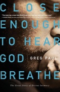 Cover: Close Enough to Hear God Breathe - Thomas Nelson Publishers