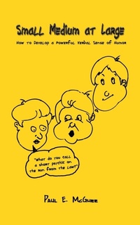 Enlarge image Cover: Small Medium at Large: How to Develop a Powerful Verbal Sense of Humor - AuthorHouse