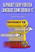 Cover: Alphabet Soup Foreign Language Gamebook K-12 - AuthorHouse