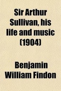 Cover: Sir Arthur Sullivan, His Life and Music - General Books
