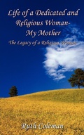 Cover: Life of a Dedicated and Religious Woman-My Mother: the Legacy of a Religious Woman - AuthorHouse