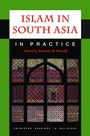 Cover: Islam in South Asia in Practice - Princeton University Press