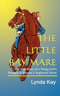 Enlarge image Cover: Little Bay Mare: the True Story of a Young Girl's Struggle to Rescue a Neglected Horse - AuthorHouse