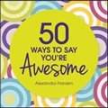 Cover: 50 Ways to Say You're Awesome - Sourcebooks, Inc