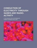 Cover: Conduction of Electricity Through Gases and Radio-Activity; A Text-Book with Experiments - Rarebooksclub.com