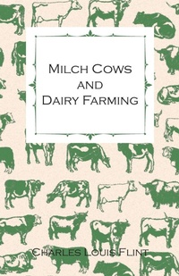 Abbildung von: Milch Cows And Dairy Farming; Comprising The Breeds, Breeding, And Management; In Health And Disease, Of Dairy And Other Stock, The Selection Of Milch Cows, With A Full Explanation Of Guenon's Method; The Culture Of Forage Plants, Etc. - Read Books