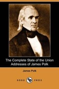 Cover: The Complete State of the Union Addresses of James Polk (Dodo Press) - Dodo Press