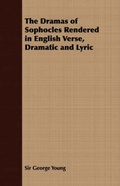Cover: The Dramas of Sophocles Rendered in English Verse, Dramatic and Lyric - Read Books