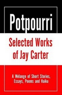 Enlarge image Cover: Potpourri, Selected Works of Jay Carter - Xlibris Corporation