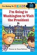 Cover: I'm Going to Read (Level 1): I'm Going to Washington to Visit the President - Sterling