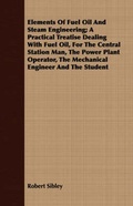 Cover: Elements Of Fuel Oil And Steam Engineering; A Practical Treatise Dealing With Fuel Oil, For The Central Station Man, The Power Plant Operator, The Mechanical Engineer And The Student - Read Books