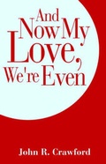 Cover: And Now My Love, We're Even - Xlibris Corporation