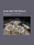 Cover: Elsa and the Trolls; And Other Plays for Little People - Rarebooksclub.com