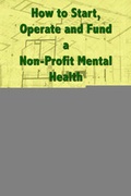 Cover: How to Start, Operate and Fund a Non-Profit Mental Health and Substance Abuse Organization - AuthorHouse