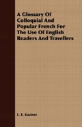 Cover: A Glossary Of Colloquial And Popular French For The Use Of English Readers And Travellers - Read Books