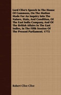 Cover: Lord Clive's Speech In The House Of Commons, On The Motion Made For An Inquiry Into The Nature, State, And Condition, Of The East India Company, And Of The British Affairs In The East Indies, In The Fifth Session Of The Present Parliament. 1772 - Read Books