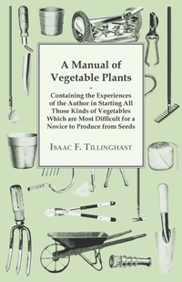 Abbildung von: A Manual Of Vegetable Plants. Containing The Experiences Of The Author In Starting All Those Kinds Of Vegetables Which Are Most Difficult For A Novice To Produce From Seeds - Read Books