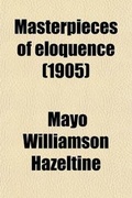 Cover: Masterpieces of Eloquence (Volume 3); Famous Orations of Great World Leaders from Early Greece to the Present Time - General Books