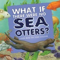 Cover: What If There Were No Sea Otters? - Picture Window Books