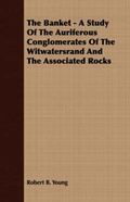 Cover: The Banket - A Study Of The Auriferous Conglomerates Of The Witwatersrand And The Associated Rocks - Read Books