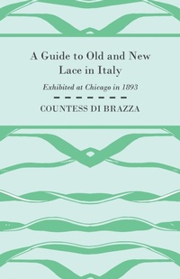 Abbildung von: A Guide To Old And New Lace In Italy - Exhibited at Chicago in 1893 - Read Books
