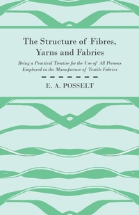 Abbildung von: The Structure Of Fibres, Yarns And Fabrics - Being A Practical Treatise For The Use Of All Persons Employed In The Manufacture Of Textile Fabrics - Read Books