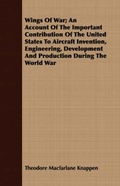 Cover: Wings Of War; An Account Of The Important Contribution Of The United States To Aircraft Invention, Engineering, Development And Production During The World War - Read Books