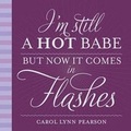 Cover: I'M Still a Hot Babe but Now it Comes in Flashes - Gibbs M. Smith Inc
