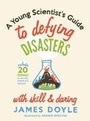 Cover: A Young Scientist's Guide to Defying Disasters with Skill & Daring - Gibbs M. Smith Inc