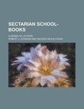 Cover: Sectarian School-Books; A Series of Letters - Rarebooksclub.com
