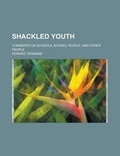 Cover: Shackled Youth; Comments on Schools, School People, and Other People - Rarebooksclub.com