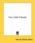 Cover: Five Little Friends - Kessinger Publishing Co
