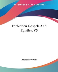 Abbildung von: Forbidden Gospels And Epistles, V5 - Kessinger Publishing Co