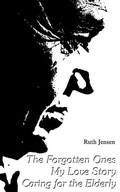 Cover: The Forgotten Ones My Love Story Caring for Elderly - Authorhouse
