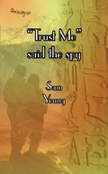 Cover: "Trust Me" Said the Spy - AuthorHouse