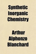 Cover: Synthetic Inorganic Chemistry; A Course of Laboratory and Classroom Study for First Year College Students - Rarebooksclub.com
