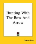 Cover: Hunting With The Bow And Arrow - Kessinger Publishing Co