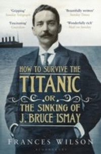 Enlarge image Cover: How to Survive the Titanic or The Sinking of J. Bruce Ismay - Bloomsbury Publishing PLC