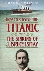 Cover: How to Survive the Titanic or The Sinking of J. Bruce Ismay - Bloomsbury Publishing PLC