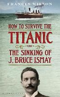 Enlarge image Cover: How to Survive the Titanic or The Sinking of J. Bruce Ismay - Bloomsbury Publishing PLC