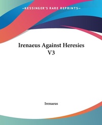 Abbildung von: Irenaeus Against Heresies: Vol. 3 - Kessinger Publishing Co