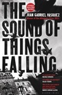 Cover: The Sound of Things Falling - Bloomsbury Publishing PLC