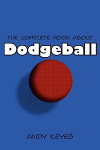 Abbildung von: The Complete Book About Dodgeball - AuthorHouse