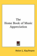 Cover: The Home Book of Music Appreciation - Kessinger Publishing Co